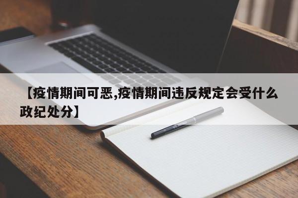【疫情期间可恶,疫情期间违反规定会受什么政纪处分】