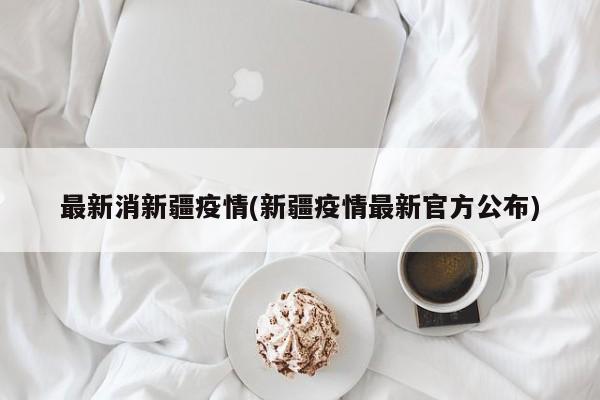 最新消新疆疫情(新疆疫情最新官方公布)