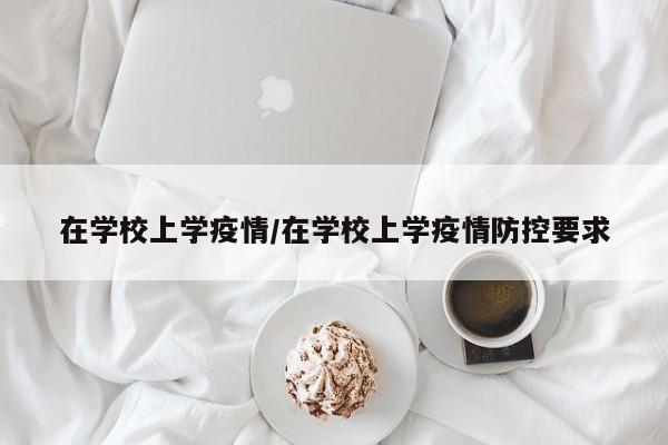 在学校上学疫情/在学校上学疫情防控要求