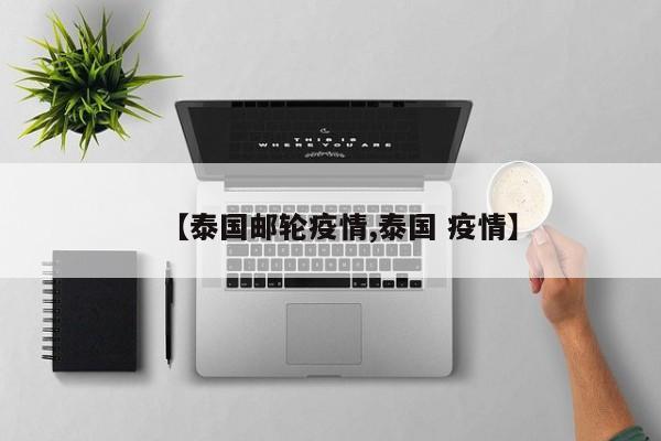 【泰国邮轮疫情,泰国 疫情】