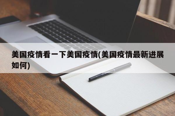 美国疫情看一下美国疫情(美国疫情最新进展如何)