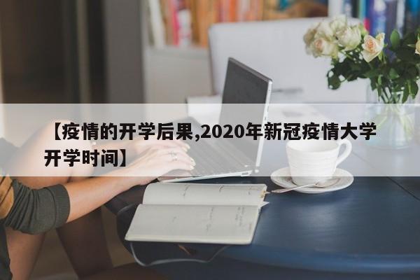 【疫情的开学后果,2020年新冠疫情大学开学时间】