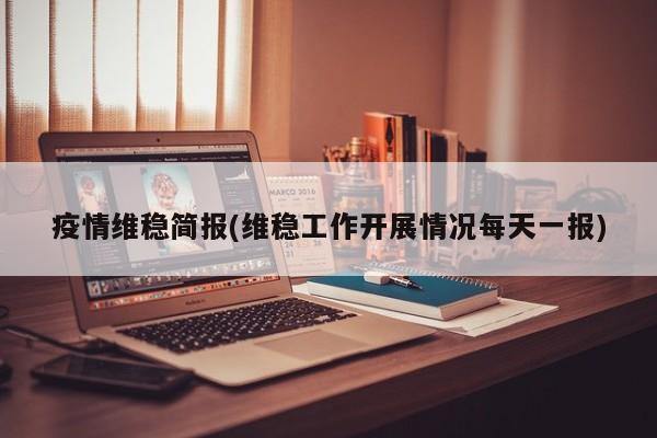 疫情维稳简报(维稳工作开展情况每天一报)