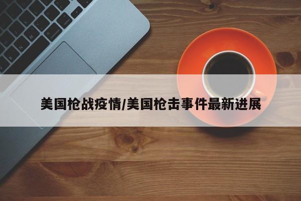 美国枪战疫情/美国枪击事件最新进展