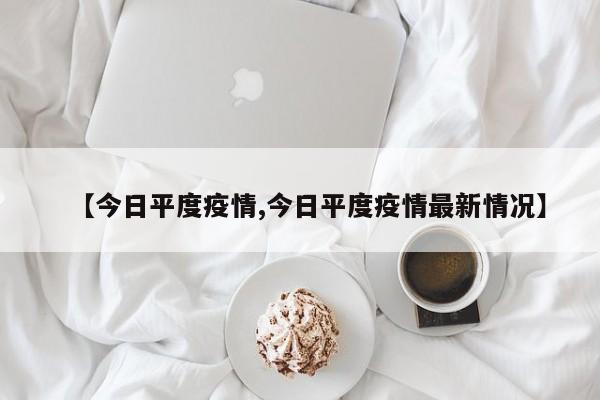 【今日平度疫情,今日平度疫情最新情况】