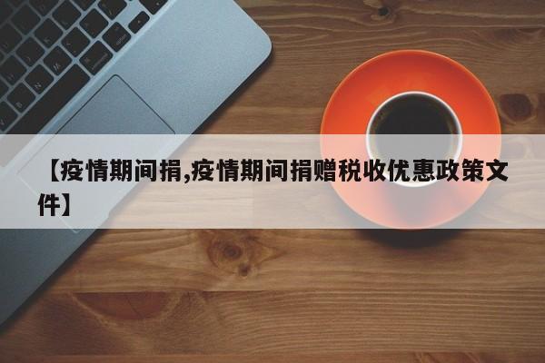 【疫情期间捐,疫情期间捐赠税收优惠政策文件】
