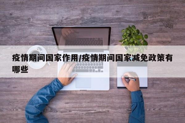 疫情期间国家作用/疫情期间国家减免政策有哪些