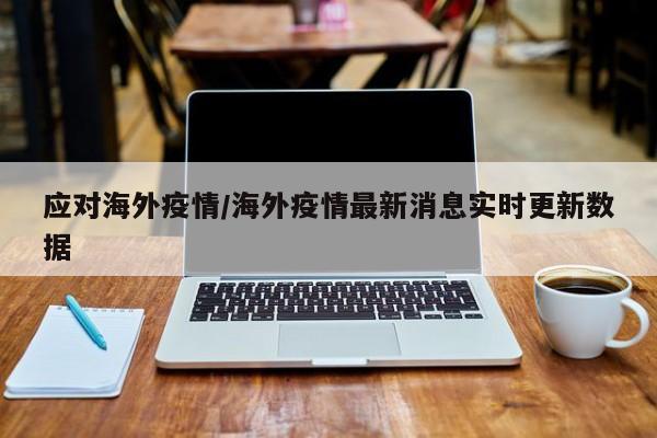 应对海外疫情/海外疫情最新消息实时更新数据