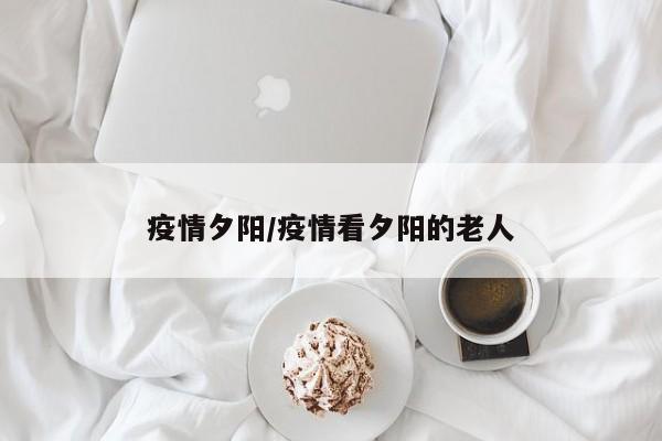 疫情夕阳/疫情看夕阳的老人