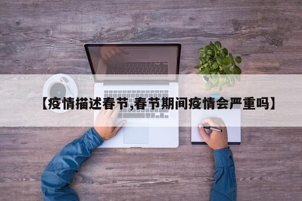【疫情描述春节,春节期间疫情会严重吗】