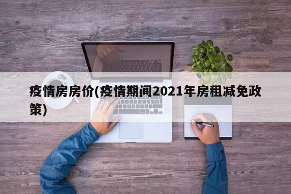 疫情房房价(疫情期间2021年房租减免政策)