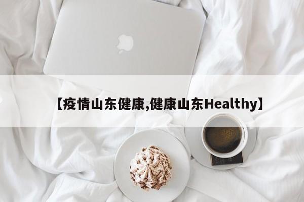 【疫情山东健康,健康山东Healthy】