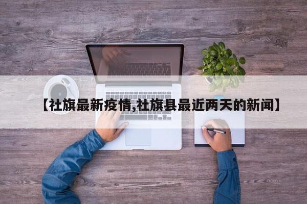 【社旗最新疫情,社旗县最近两天的新闻】