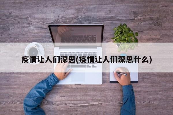 疫情让人们深思(疫情让人们深思什么)