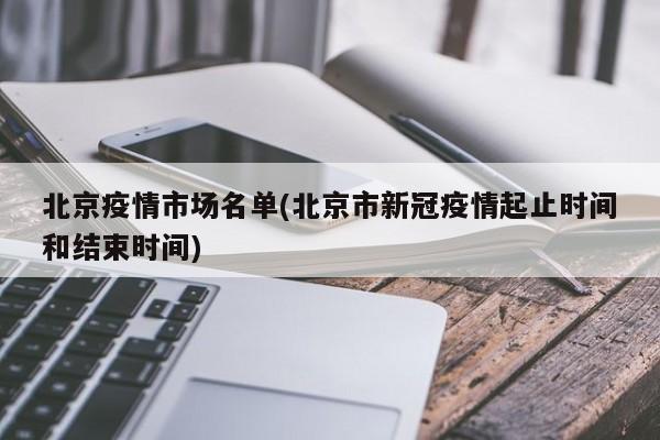 北京疫情市场名单(北京市新冠疫情起止时间和结束时间)